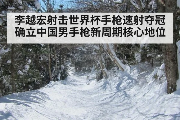 李越宏射击世界杯手枪速射夺冠 确立中国男手枪新周期核心地位